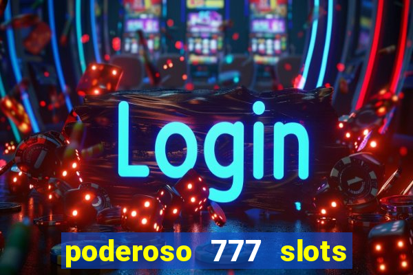 poderoso 777 slots paga mesmo